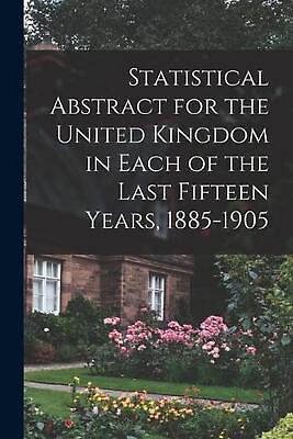 Statistical Abstract for the United Kingdom in Each of the Last Fifteen Years 1 AU $60.58