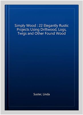 #ad Simply Wood : 22 Elegantly Rustic Projects Using Driftwood Logs Twigs and O... $18.95