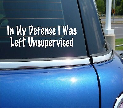 #ad IN MY DEFENSE I WAS LEFT UNSUPERVISED DECAL STICKER FUNNY AGE MATURITY CAR TRUCK $2.67