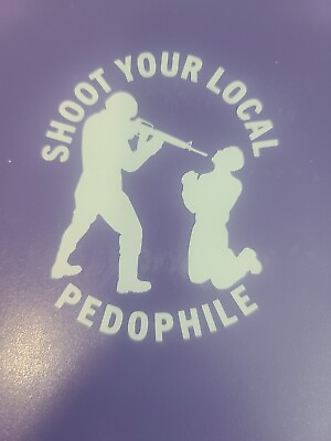 #ad #ad Shoot Your Local Pedophile Decal Vinyl Cutout Permanent Sticker $3.50